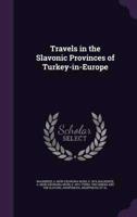 Travels in the Slavonic Provinces of Turkey-in-Europe