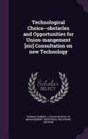Technological Choice--Obstacles and Opportunities for Union-Mangement [Sic] Consultation on New Technology