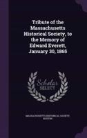 Tribute of the Massachusetts Historical Society, to the Memory of Edward Everett, January 30, 1865