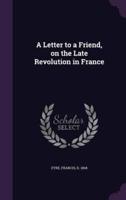 A Letter to a Friend, on the Late Revolution in France