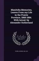 Manitoba Memories, Leaves From My Life in the Prairie Province, 1868-1884. With Introd. By Alexander Sutherland