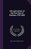 Life and Letters of the First Earl of Durham, 1792-1840