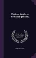 The Last Knight, a Romance-Garland;