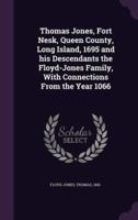 Thomas Jones, Fort Nesk, Queen County, Long Island, 1695 and His Descendants the Floyd-Jones Family, With Connections From the Year 1066