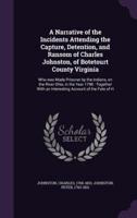 A Narrative of the Incidents Attending the Capture, Detention, and Ransom of Charles Johnston, of Botetourt County Virginia