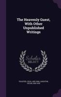 The Heavenly Guest, With Other Unpublished Writings