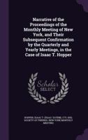 Narrative of the Proceedings of the Monthly Meeting of New York, and Their Subsequent Confirmation by the Quarterly and Yearly Meetings, in the Case of Isaac T. Hopper