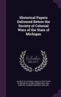 Historical Papers Delivered Before the Society of Colonial Wars of the State of Michigan