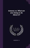 Armour; or, What Are You Going to Do About It?