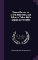 Hermathenæ; or, Moral Emblems, and Ethnick Tales, With Explanatory Notes