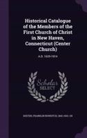 Historical Catalogue of the Members of the First Church of Christ in New Haven, Connecticut (Center Church)