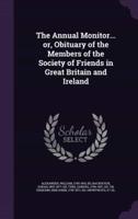 The Annual Monitor... Or, Obituary of the Members of the Society of Friends in Great Britain and Ireland