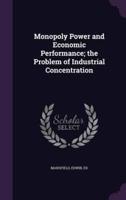 Monopoly Power and Economic Performance; the Problem of Industrial Concentration
