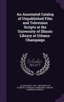 An Annotated Catalog of Unpublished Film and Television Scripts at the University of Illinois Library at Urbana-Champaign