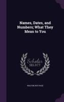 Names, Dates, and Numbers; What They Mean to You