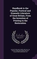 Handbook to the Popular, Poetical and Dramatic Literature of Great Britain, From the Invention of Printing to the Restoration