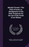 Mesilat Yisrael = The Path of Israel, or, Abridgement of the Holy Scriptures for the Use of the Youth of Our Nation