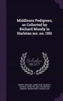 Middlesex Pedigrees, as Collected by Richard Mundy in Harleian Ms. No. 1551