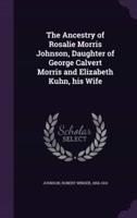 The Ancestry of Rosalie Morris Johnson, Daughter of George Calvert Morris and Elizabeth Kuhn, His Wife
