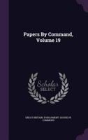Papers By Command, Volume 19