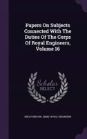 Papers On Subjects Connected With The Duties Of The Corps Of Royal Engineers, Volume 16