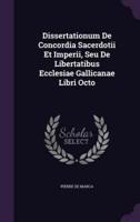 Dissertationum De Concordia Sacerdotii Et Imperii, Seu De Libertatibus Ecclesiae Gallicanae Libri Octo