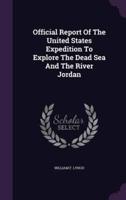 Official Report Of The United States Expedition To Explore The Dead Sea And The River Jordan