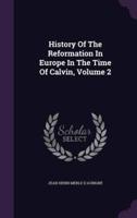 History Of The Reformation In Europe In The Time Of Calvin, Volume 2