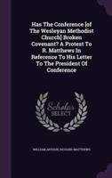 Has The Conference [Of The Wesleyan Methodist Church] Broken Covenant? A Protest To R. Matthews In Reference To His Letter To The President Of Conference