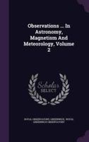 Observations ... In Astronomy, Magnetism And Meteorology, Volume 2