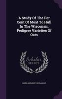A Study Of The Per Cent Of Meat To Hull In The Wisconsin Pedigree Varieties Of Oats