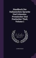 Handbuch Der Italianischen Sprache Und Litteratur. Prosaischer Und Poetischer Theil, Volume 1