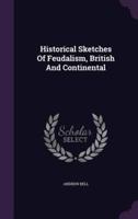 Historical Sketches Of Feudalism, British And Continental