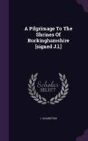 A Pilgrimage To The Shrines Of Buckinghamshire [Signed J.l.]