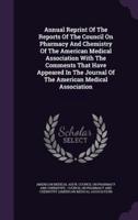 Annual Reprint Of The Reports Of The Council On Pharmacy And Chemistry Of The American Medical Association With The Comments That Have Appeared In The Journal Of The American Medical Association