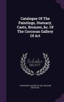 Catalogue Of The Paintings, Statuary, Casts, Bronzes, &C. Of The Corcoran Gallery Of Art