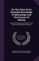 On The Value Of An Extended Knowledge Of Mineralogy And The Process Of Mining
