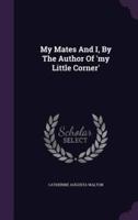 My Mates And I, By The Author Of 'My Little Corner'