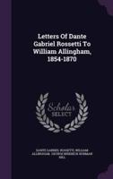 Letters Of Dante Gabriel Rossetti To William Allingham, 1854-1870