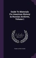 Guide To Materials For American History In Russian Archives, Volume 1