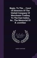 Begin. To The ... Court Of Directors Of The United Company Of Merchants Trading To The East Indies, &C., The Memorial Of R .Crowther