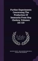 Further Experiments Concerning The Production Of Immunity From Hog Cholera, Volumes 101-110