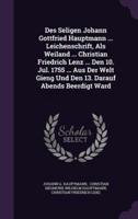 Des Seligen Johann Gottfried Hauptmann ... Leichenschrift, Als Weiland ... Christian Friedrich Lenz ... Den 10. Jul. 1755 ... Aus Der Welt Gieng Und Den 13. Darauf Abends Beerdigt Ward