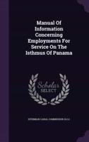 Manual Of Information Concerning Employments For Service On The Isthmus Of Panama