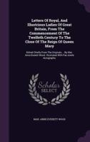 Letters Of Royal, And Illustrious Ladies Of Great Britain, From The Commencement Of The Twelfeth Century To The Close Of The Reign Of Queen Mary