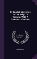 Of English Literature In The Reign Of Victoria, With A Glance At The Past