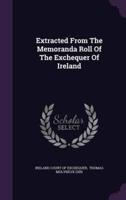 Extracted From The Memoranda Roll Of The Exchequer Of Ireland