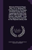 Memoirs Of Samuel Pepys, Esq., F. R. S., Secretary To The Admiralty In The Reigns Of Charles Ii And James Ii, Comprising His Diary From 1659 To 1669, Deciphered By The Rev. John Smith ... From The Original Short-Hand Ms. In The Pepysian Library, And