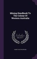 Mining Handbook To The Colony Of Western Australia