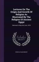 Lectures On The Origin And Growth Of Religion As Illustrated By The Religion Of Ancient Egypt